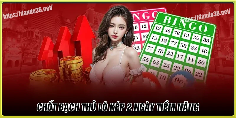 Chốt bạch thủ lô kép khung 2 ngày tiềm năng
