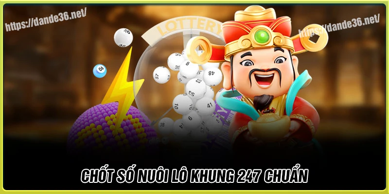 Chốt số tiềm năng nuôi lô khung 247 hôm nay
