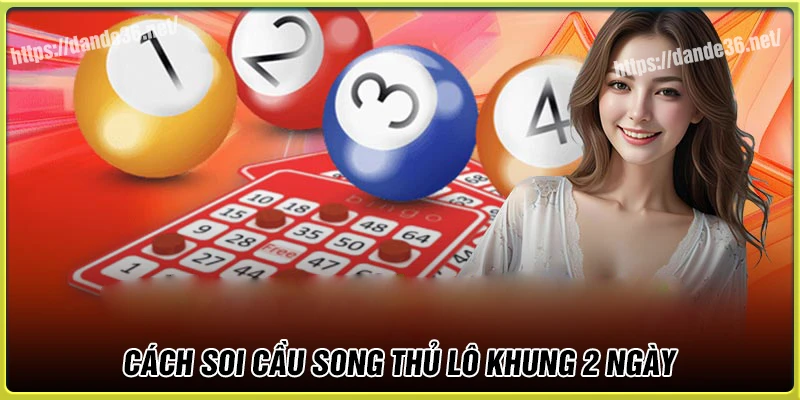 Hướng dẫn cách soi cầu song thủ lô khung 2 ngày