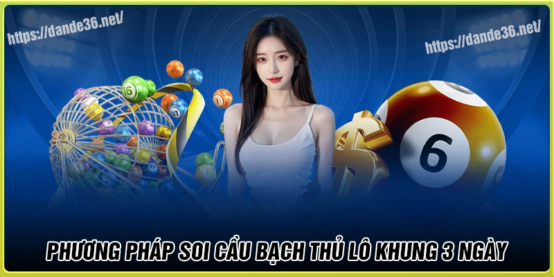 Phương pháp soi cầu bạch thủ lô khung 3 ngày hiệu quả