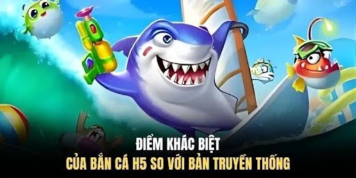 Điểm khác biệt của bắn cá H5 so với bản truyền thống