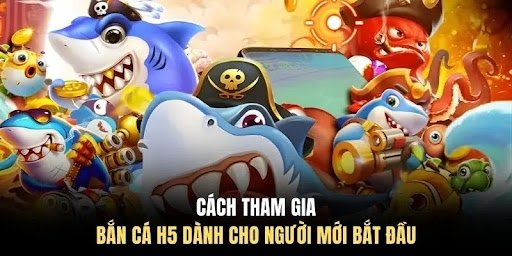 Cách tham gia bắn cá H5 dành cho người mới bắt đầu