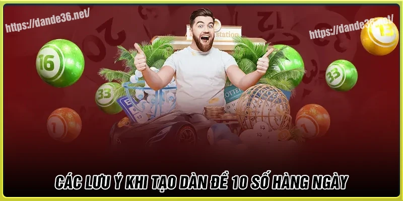 Các lưu ý khi tạo dàn de 10 số hàng ngày