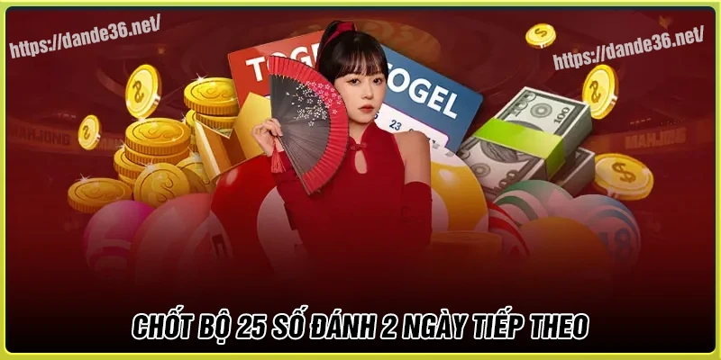 Chốt Dàn de 25 số khung 2 ngày may mắn cho bạn Chốt Dàn de 25 số khung 2 ngày may mắn cho bạn