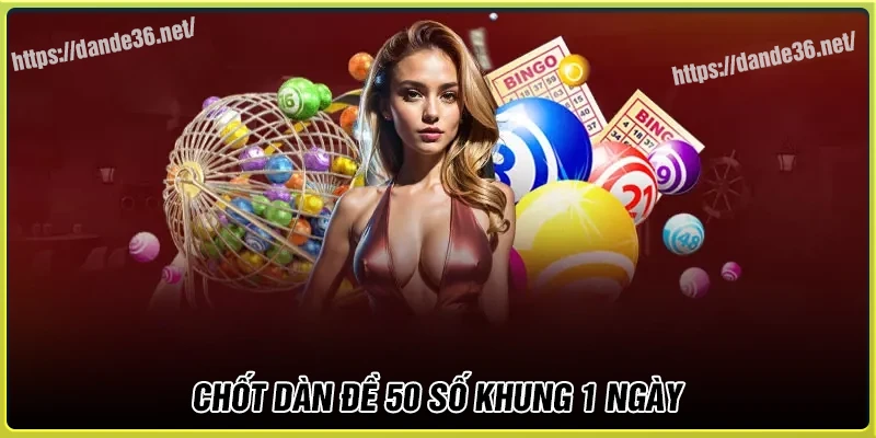 Chốt Dàn de 50 số khung 1 ngày may mắn cho bạn