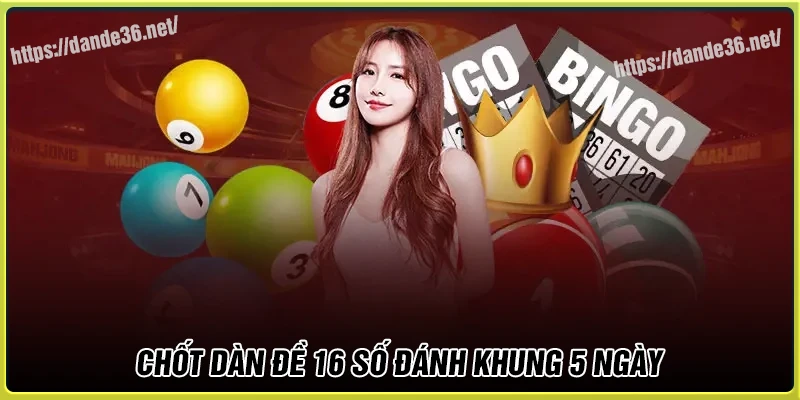 Chốt số dàn de 16 số khung 5 ngày may mắn hôm nay Chốt số dàn de 16 số khung 5 ngày may mắn hôm nay
