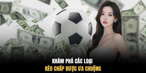 Khám phá các loại kèo chấp được ưa chuộng