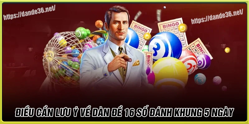 Điều bạn nên biết khi đánh dàn 16 số trong 5 ngày Điều bạn nên biết khi đánh dàn 16 số trong 5 ngày