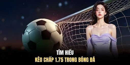 Tìm hiểu kèo chấp 1.75 trong bóng đá