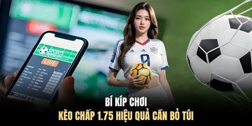 Bí kíp chơi kèo chấp 1.75 hiệu quả cần bỏ túi
