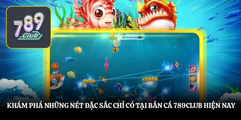 Chỉ dẫn tham gia sảnh bắn cá 789club cực kỳ đơn giản cho bạn