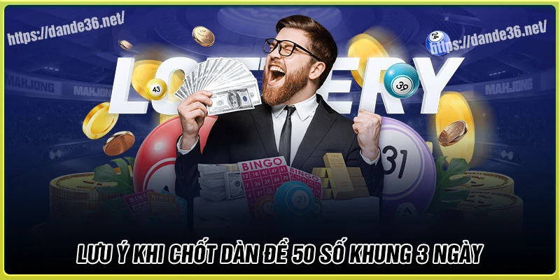 Lưu ý khi tạo Dàn de 50 số khung 3 ngày Lưu ý khi tạo Dàn de 50 số khung 3 ngày