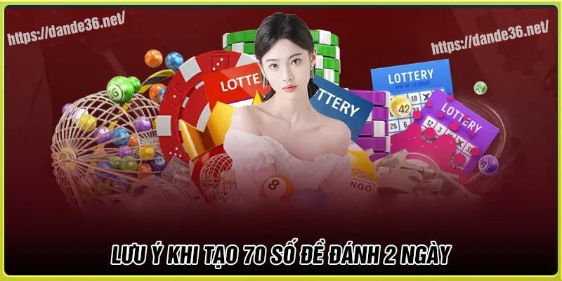 Lưu ý khi tạo Dàn de 70 số khung 2 ngày