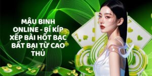 Mậu Binh Online - Bí Kíp Xếp Bài Hốt Bạc Bất Bại Từ Cao Thủ