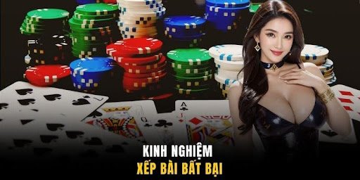 Kinh nghiệm xếp bài bất bại